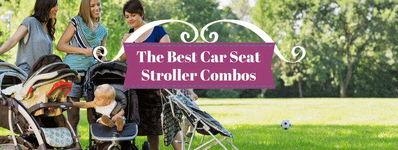 The Best Car Seat Stroller Combos