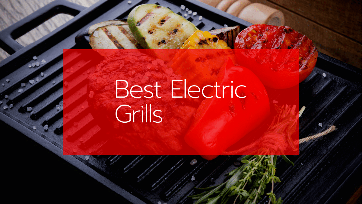 The 7 Best Electric Grills [Apr 2024] Reviews & Buying Guide
