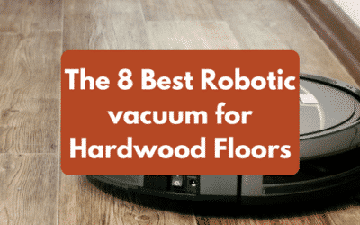 The 8 Best Robotic Vacuum for Hardwood Floors