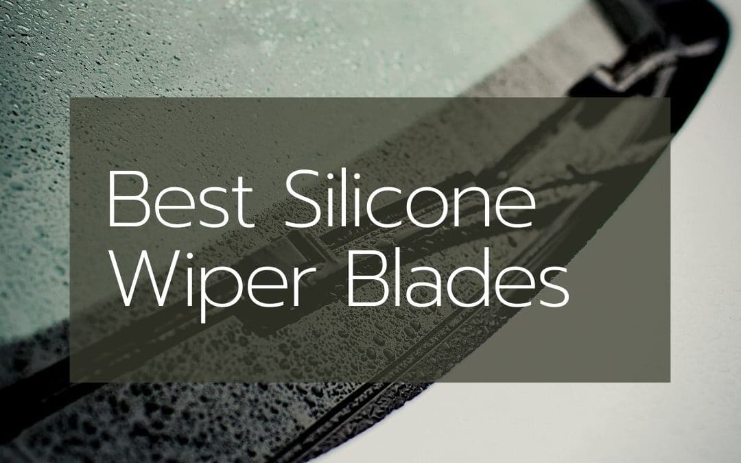 The Top 7 Best Silicone Wiper Blades