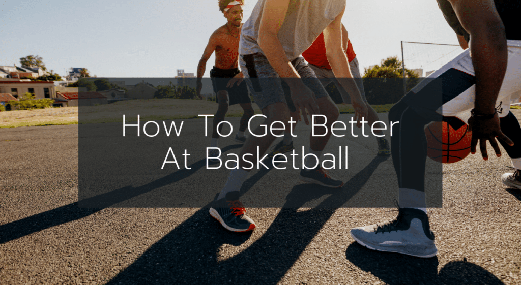 How To Get Better At Basketball